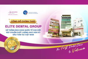 Elite Dental Là Hệ Thống Nha Khoa Đầu Tiên Tại Việt Nam Đạt Chuẩn Chất Lượng AACI Hoa Kỳ